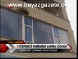 Öğrenci Yurdunu Yakma İddiası