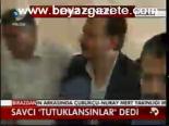 Savcı Tutuklansınlar Dedi