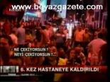 6. Kez Hastaneye Kaldırıldı