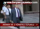 Akman Ve 3 Yönetici Tutuklu