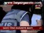 Savcı Yine Düğmeye Bastı