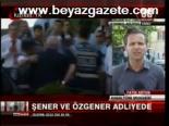 Şener Ve Özgener Adliyede