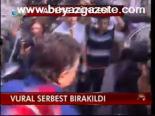 Vural Serbest Bırakıldı