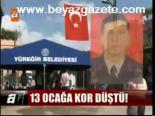 13 Ocağa Kor Düştü!