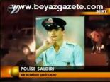 Polise Saldırı: 1 Şehit