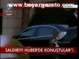 Saldırıyı Huber'de Konuştular