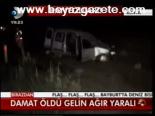 Damat Öldü , Gelin Ağır Yaralı