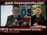 Yök Soruşturulmasın Dedi Ama...