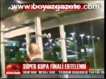 Süper Kupa Finali Ertelendi