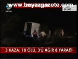 3 Kaza: 10 Ölü, 3'ü Ağır 8 Yaralı