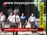 Emniyet Müdürüne Gözaltı