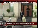 Askerler: Yorgun Ve Uykusuzduk