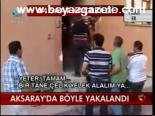 Aksaray'da Böyle Yakalandı