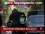 Erdoğan Kimlerle Buluştu?
