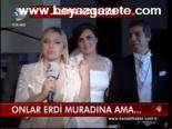Onlar Erdi Muradına Ama...
