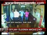 Ceylan'ı Öldüren Amcası Çıktı
