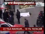 22 Yıla Mahkum... 10 Yıl Yatacak