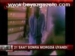 21 Saat Sonra Morgda Uyandı