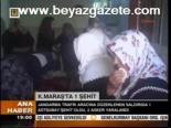 K.maraş'ta 1 Şehit