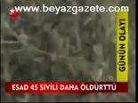 Esad 45 Sivili Daha Öldürttü