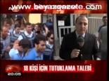 18 Kişi İçin Tutuklama Talebi