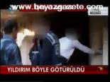 Yıldırım Böyle Götürüldü