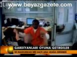 Gardiyanları Oyuna Getirdiler