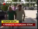 4 Fenerciye Tutuklama İstemi