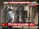 İstasyona Pkk Saldırdı: 2 Ölü