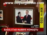 Bağış Star Haber'e Konuştu