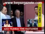 Aziz Yıldırım Yine Hastanede