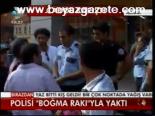 Polisi Boğma Rakı'yla Yıktı