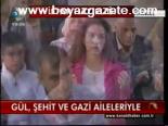 Gül, Şehit Ve Gazi Aileleriyle