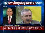Şahin: Bize Gelen Birşey Yok