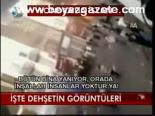 İşte Dehşetin Görüntüleri