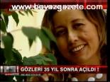 Gözleri 35 Yıl Sonra Açıldı!