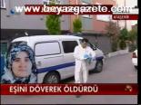 Eşini Döverek Öldürdü