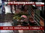 Aşırı Hız, Dikkatsizlik: 3 Yaralı