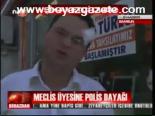 Meclis Üyesine Polis Dayağı