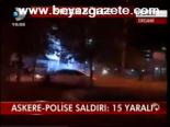 Askere- Polise Saldırı: 15 Yaralı