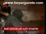Bari Çocukları Alet Etmeyin