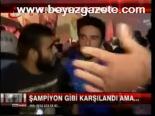 Şampiyonlar Gibi Karşılandılar Ama...