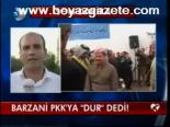 Barzani Pkk'ya Dur Dedi!