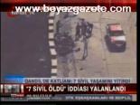 7 Sivil Öldü İddiası Yalanlandı