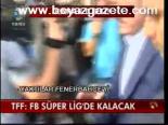 Tff: Fb Süper Lig'de Kalacak