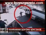 Kahraman Şoföre Şok Dava