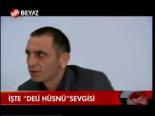 İşte Deli Hüsnü Sevgisi