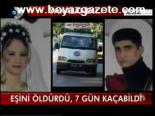 Eşini Öldürdü, 7 Gün Kaçabildi