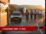 3 Kazada Tam 12 Ölü