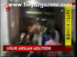 Uğur Arslan Adliyede